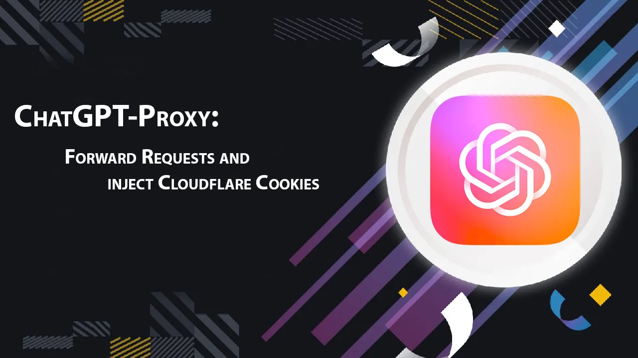 ChatGPT-Proxy: Forward Requests and inject Cloudflare Cookies