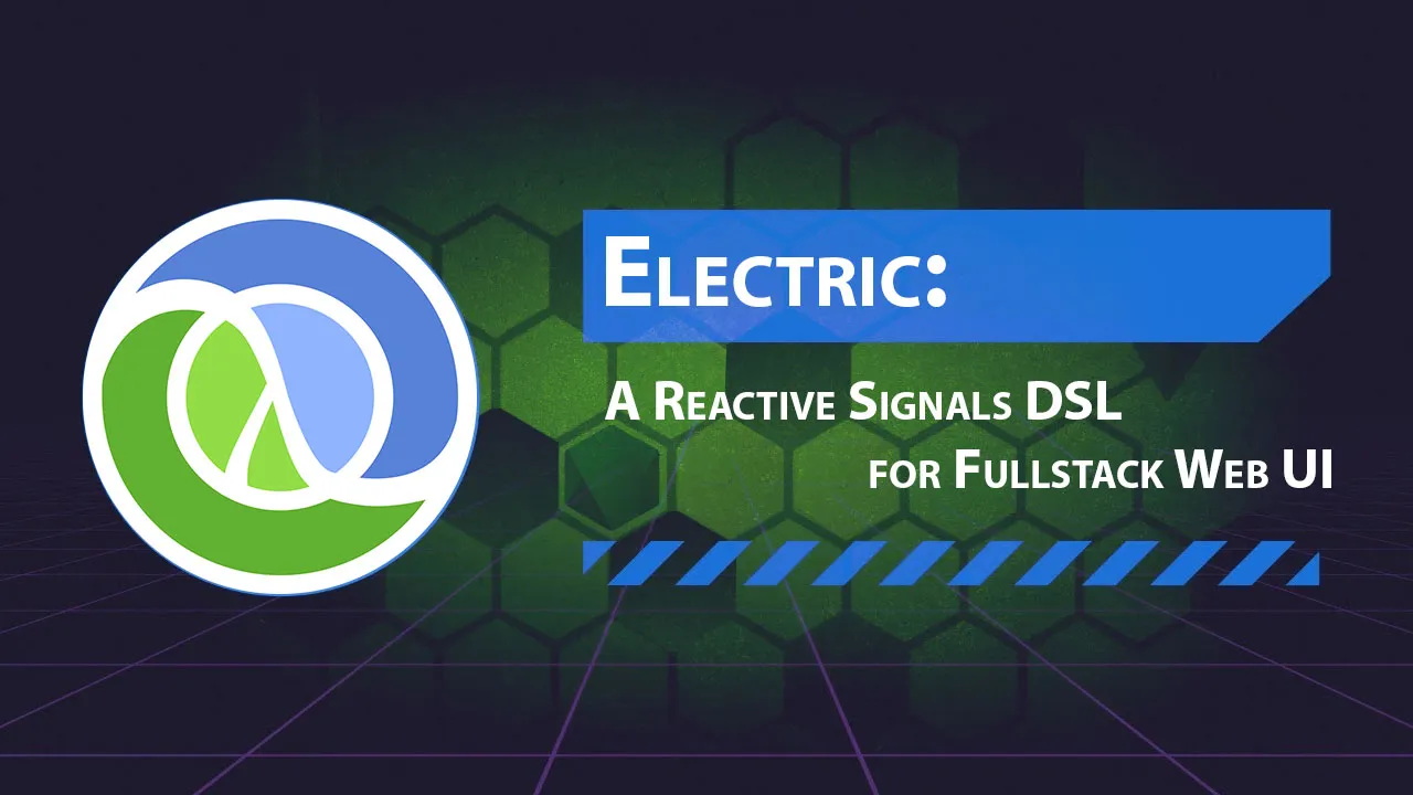Electric: A Reactive Signals DSL for Fullstack Web UI
