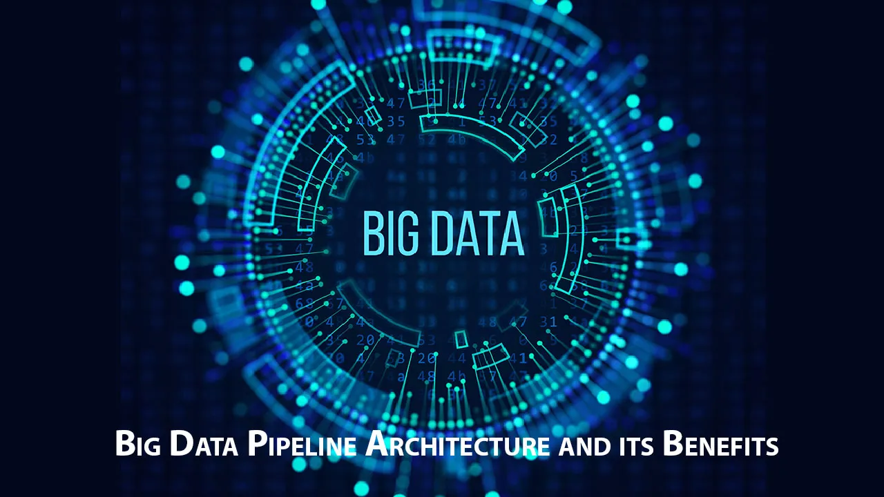 Big Data Pipeline Architecture and its Benefits