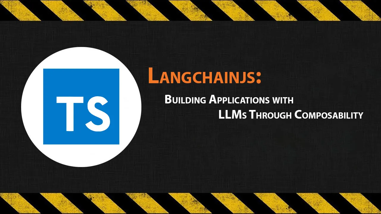 Langchainjs: Building Applications with LLMs Through Composability