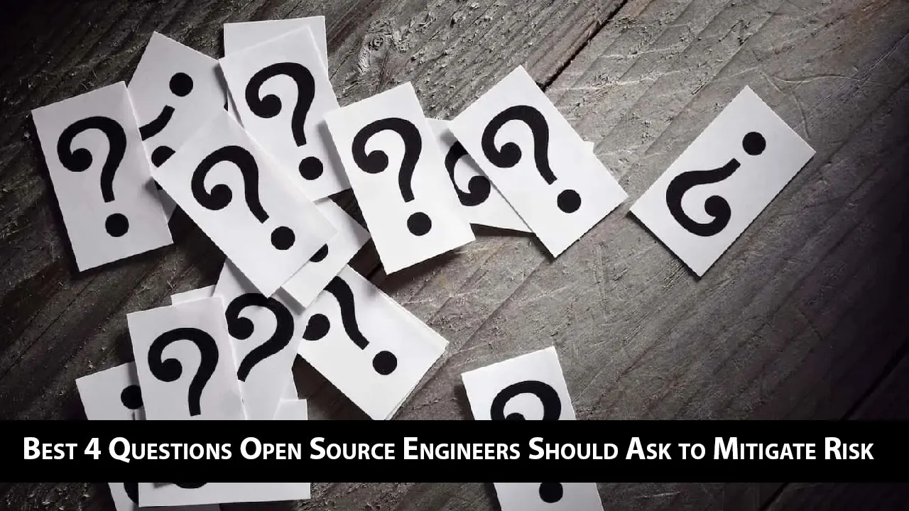 Best 4 Questions Open Source Engineers Should Ask to Mitigate Risk