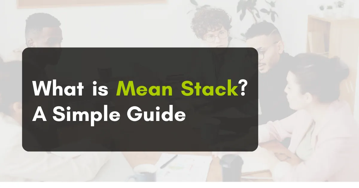 What is Mean Stack? A Simple Guide