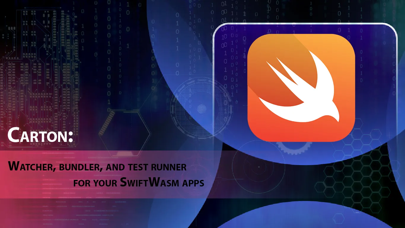 Carton: Watcher, Bundler, and Test Runner for Your SwiftWasm Apps
