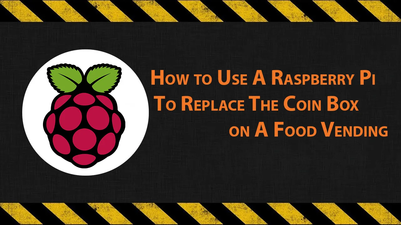 How to Use A Raspberry Pi To Replace The Coin Box on A Food Vending