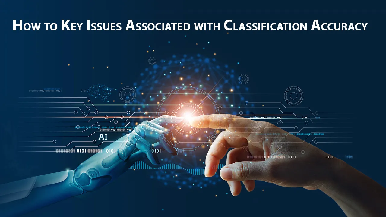 How to Key Issues Associated with Classification Accuracy