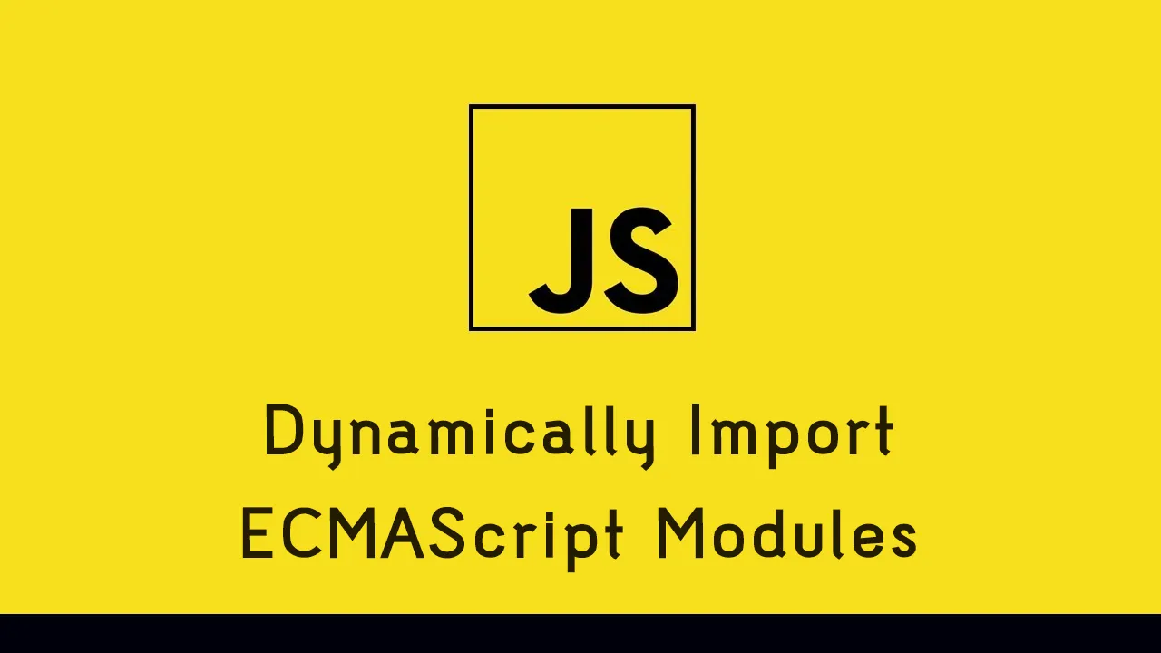 Dynamically Import ECMAScript Modules in Javascript