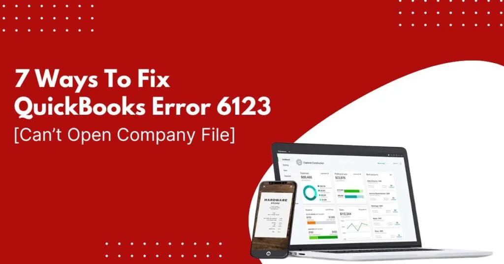 7 Ways To Fix QuickBooks Error 6123 [Can’t Open Company File]