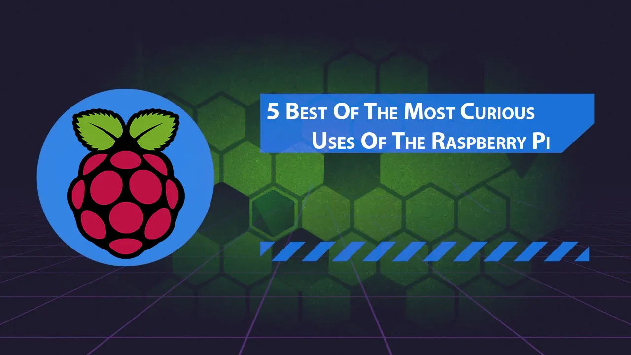 5 Best Of The Most Curious Uses Of The Raspberry Pi
