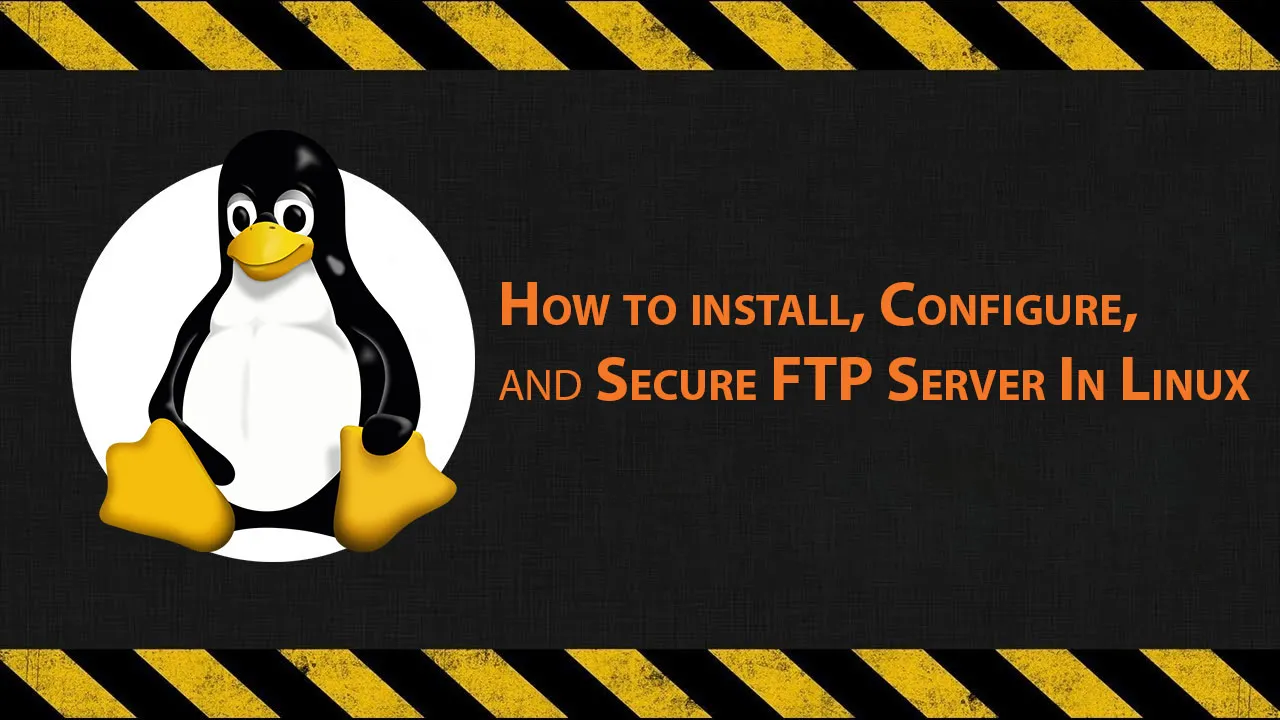 How to Install, Configure, and Secure FTP Server in Linux