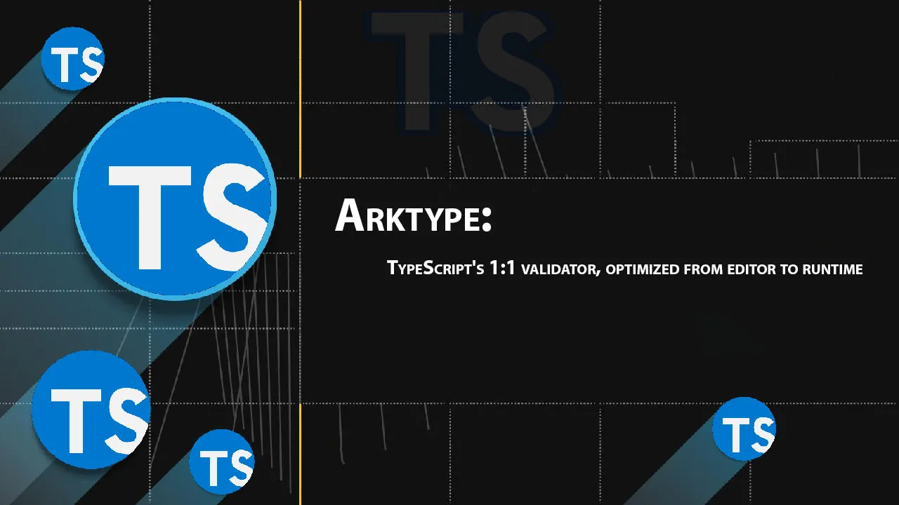Arktype: TypeScript's 1:1 Validator, Optimized From Editor to Runtime