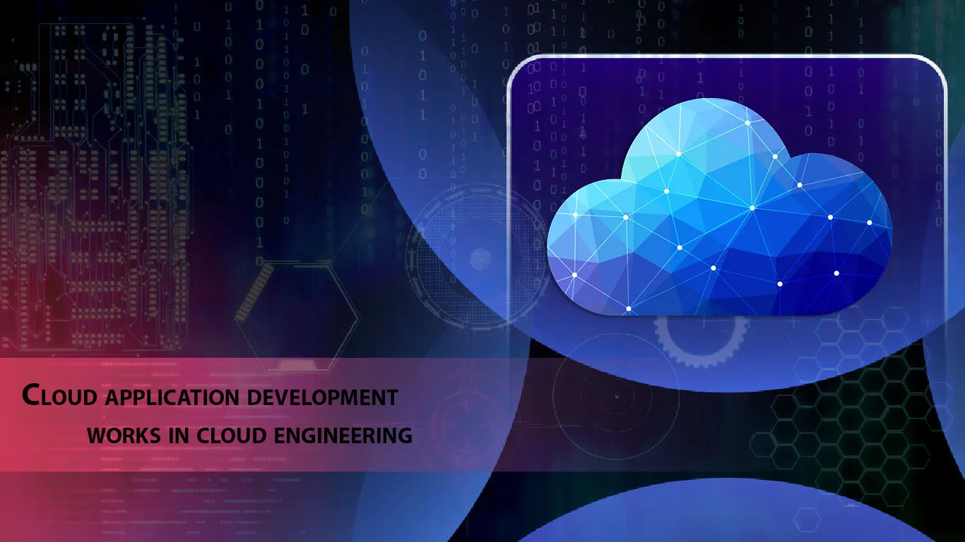 Cloud Application Development Works in Cloud Engineering