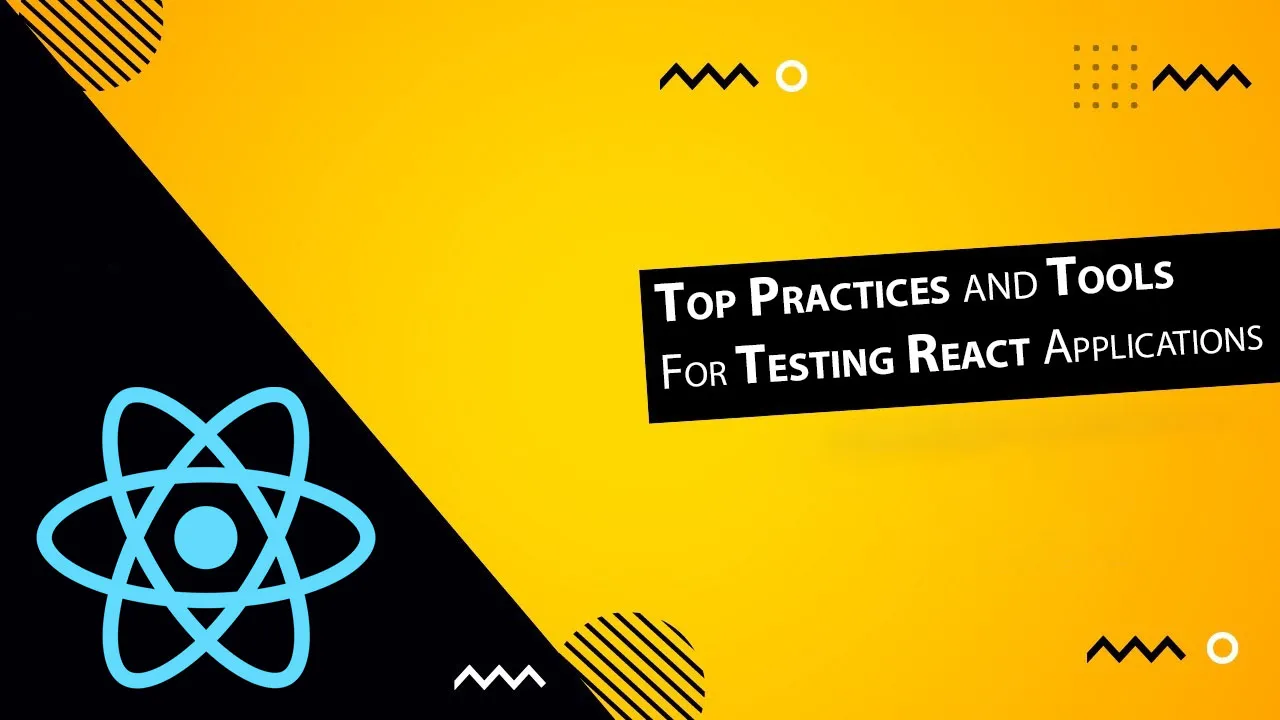 Top Practices and Tools For Testing React Applications
