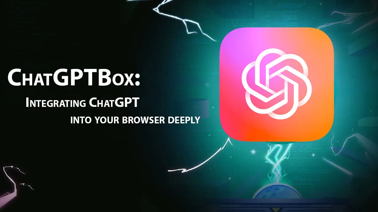 ChatGPTBox: Integrating ChatGPT Into Your Browser Deeply