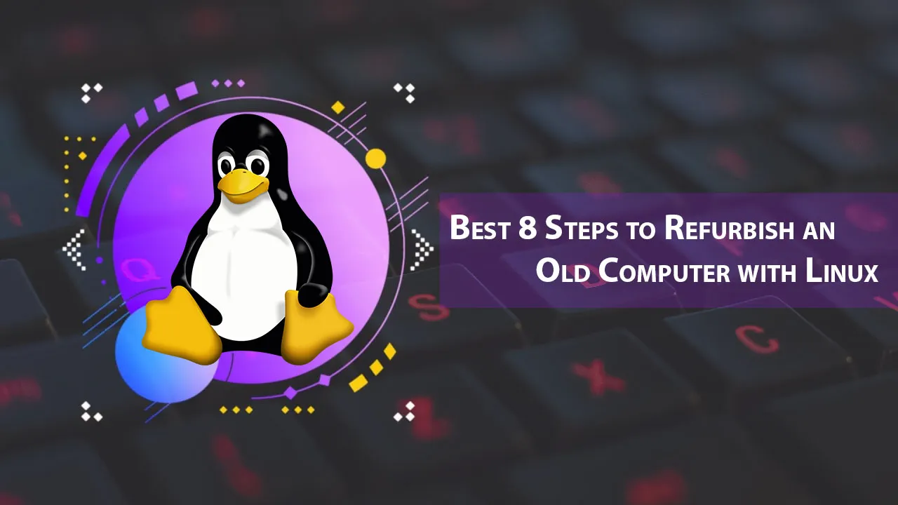 Best 8 Steps to Refurbish an Old Computer with Linux