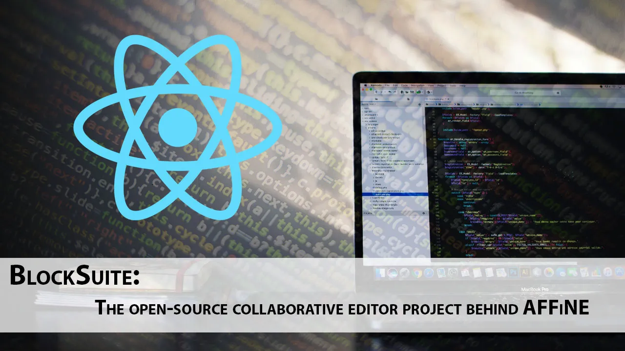 BlockSuite: The Open-source Collaborative Editor Project Behind AFFiNE