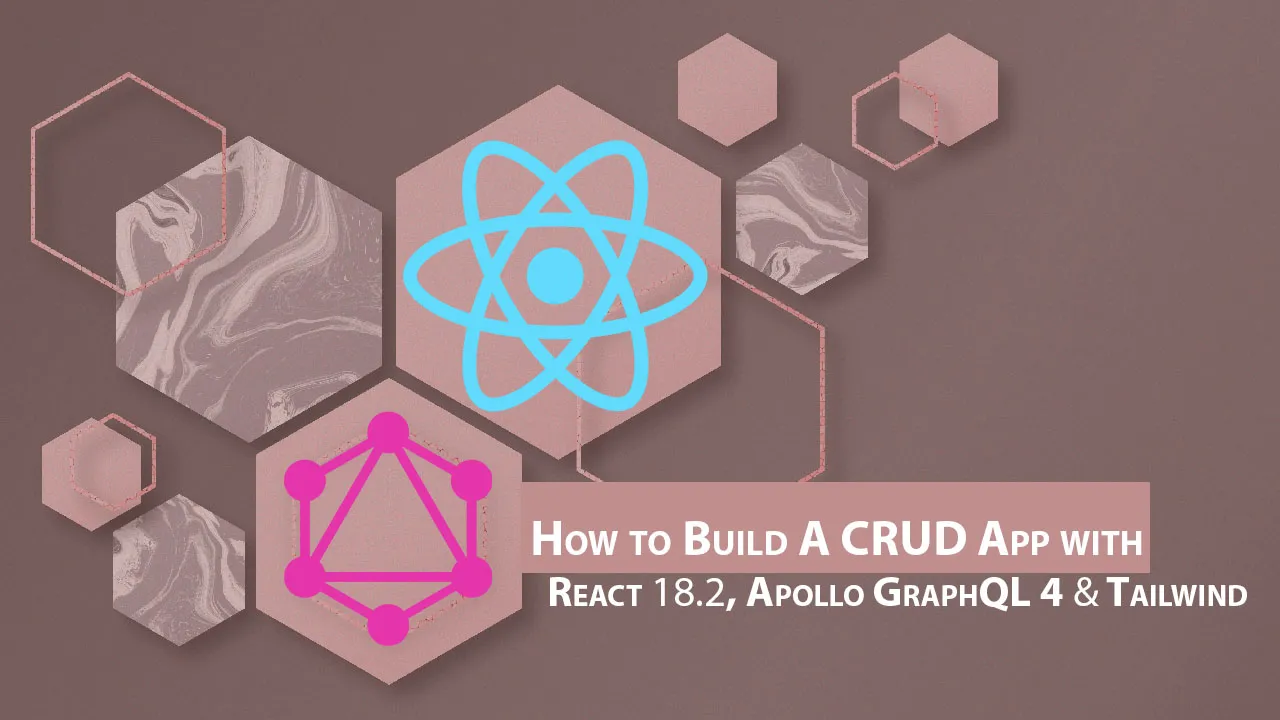 How to Build A CRUD App with React 18.2, Apollo GraphQL 4 & Tailwind