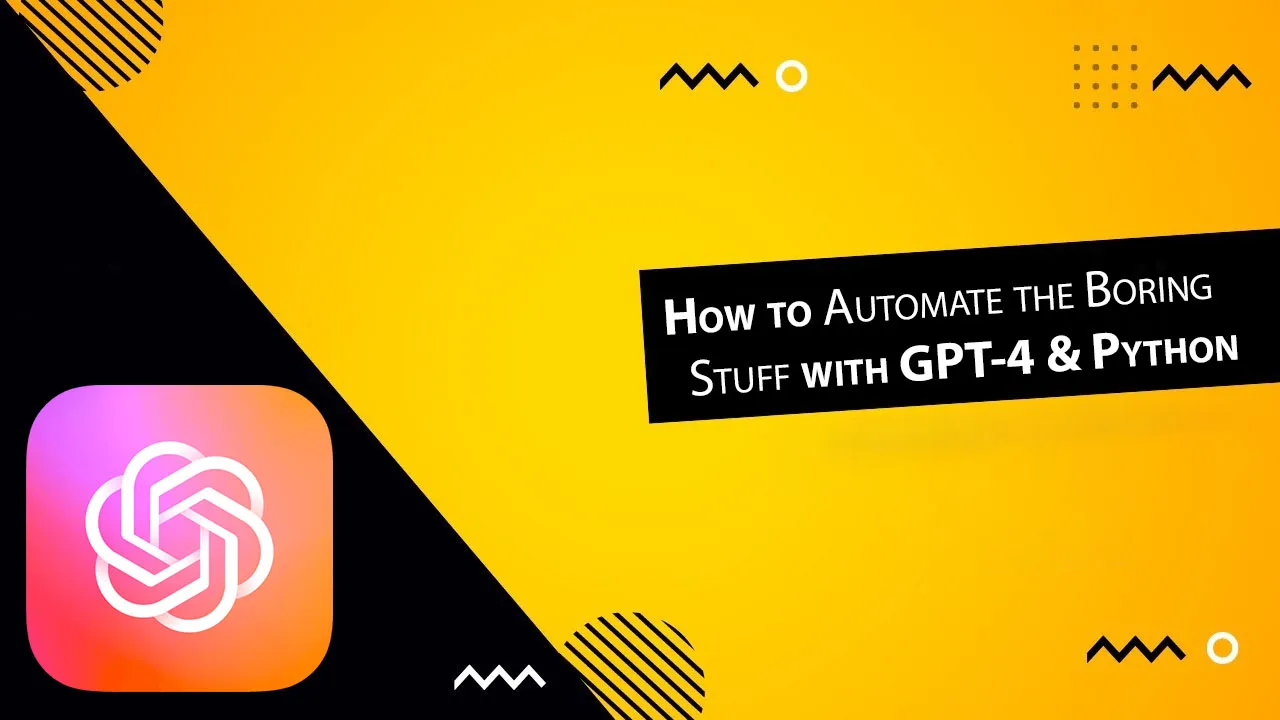 How to Automate the Boring Stuff with GPT-4 & Python