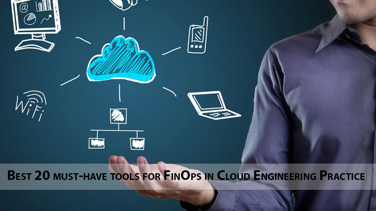 Best 20 must-have tools for FinOps in Cloud Engineering Practice