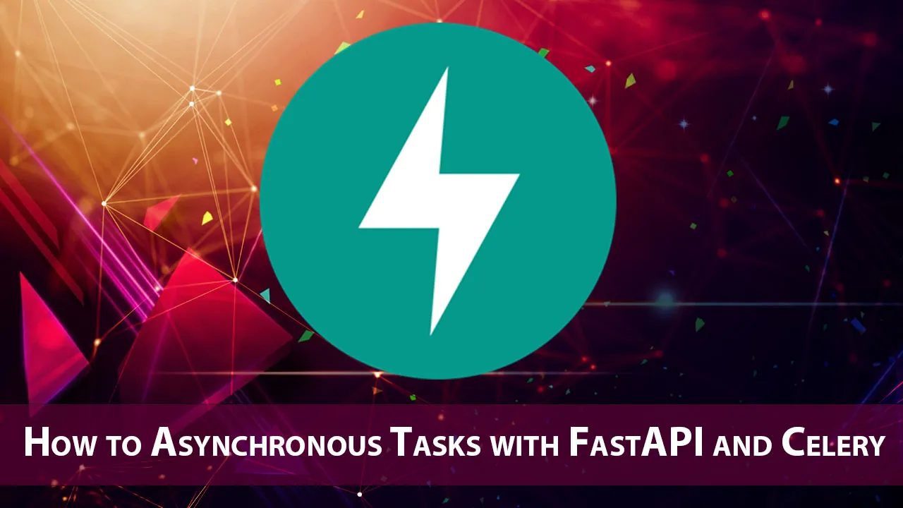 How to Asynchronous Tasks with FastAPI and Celery