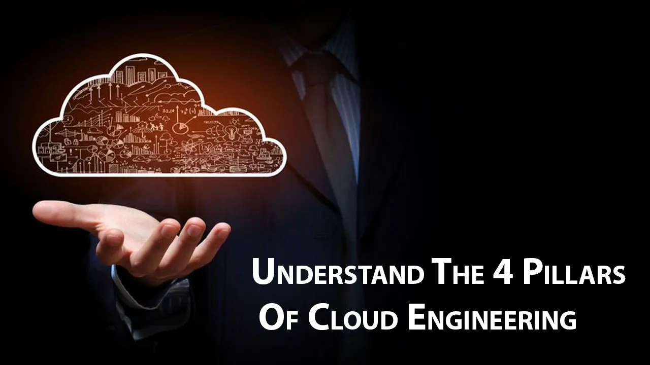 Understand The 4 Pillars Of Cloud Engineering