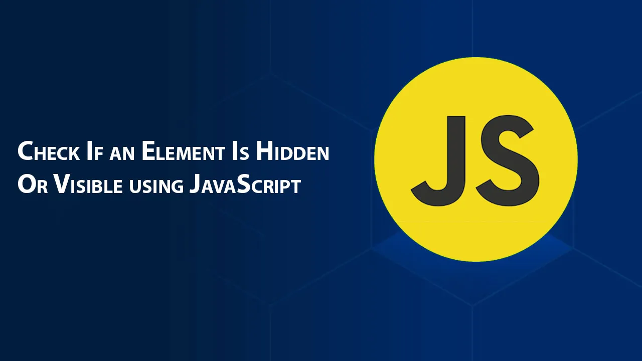 Check If an Element is Hidden Or Visible using JavaScript