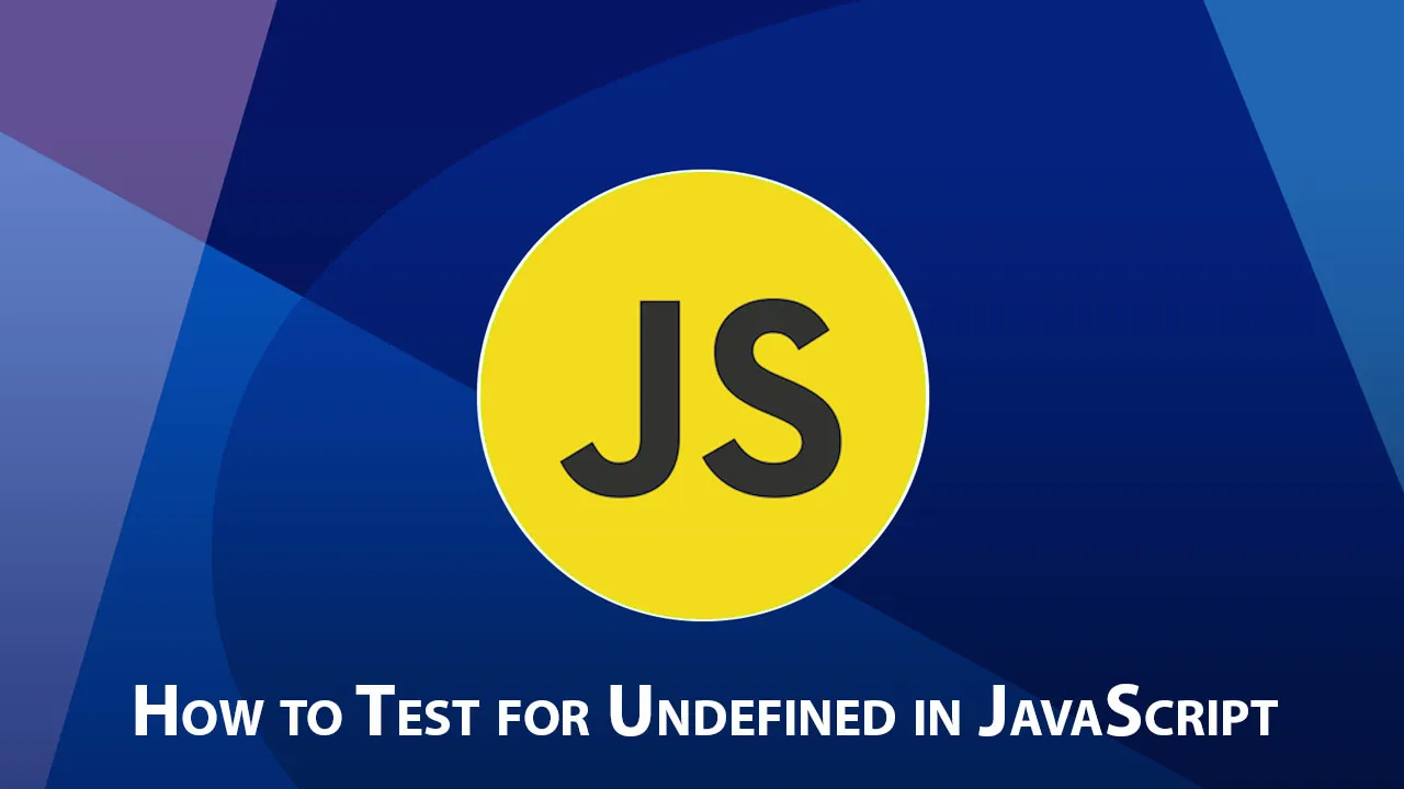 How to Test for Undefined in JavaScript