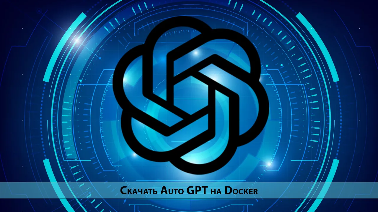 Скачать Auto GPT на Docker