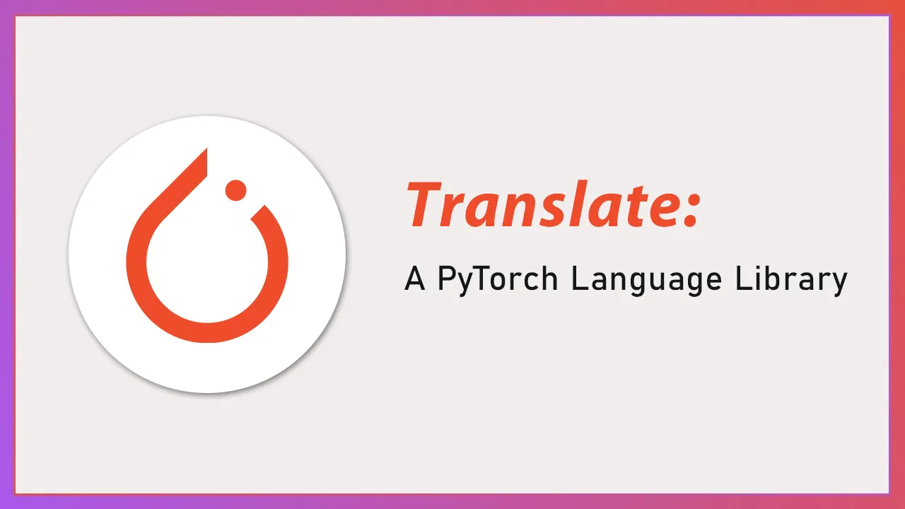 Translate: A PyTorch Language Library