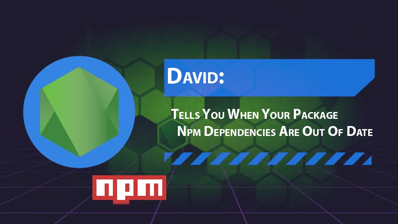 David: Tells You When Your Package Npm Dependencies Are Out Of Date