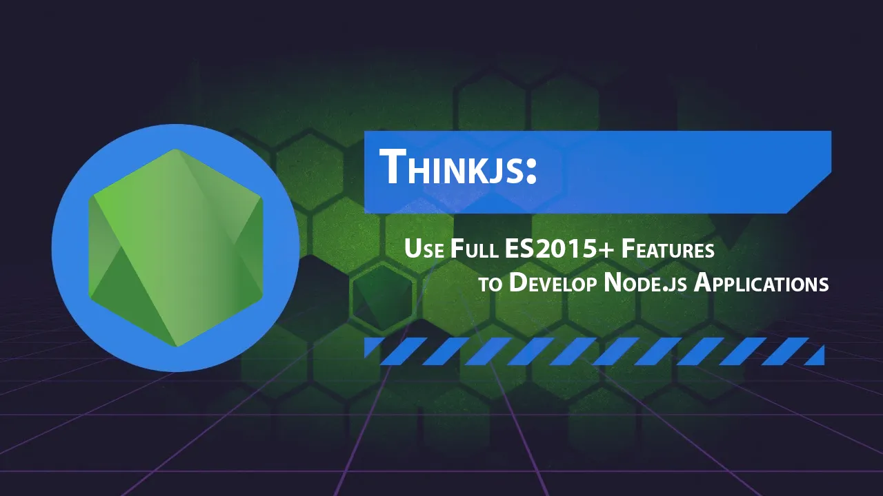 Thinkjs: Use Full ES2015+ Features to Develop Node.js Applications