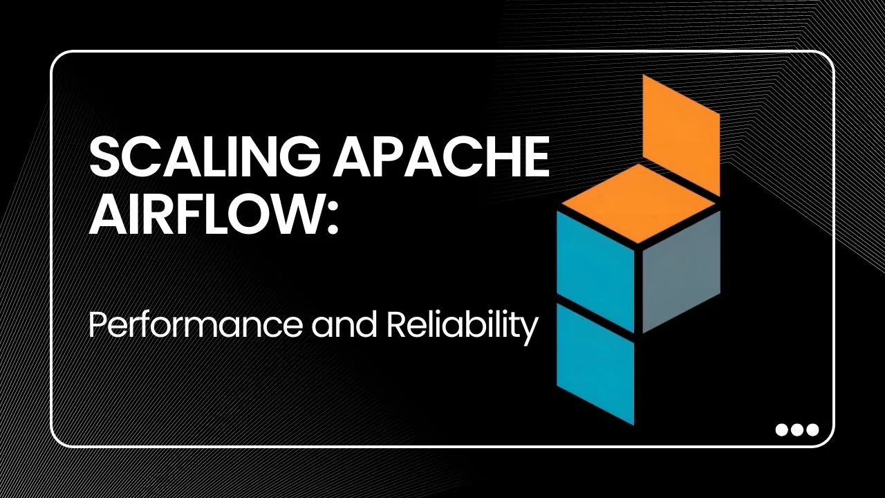 Scaling Apache Airflow: Performance And Reliability