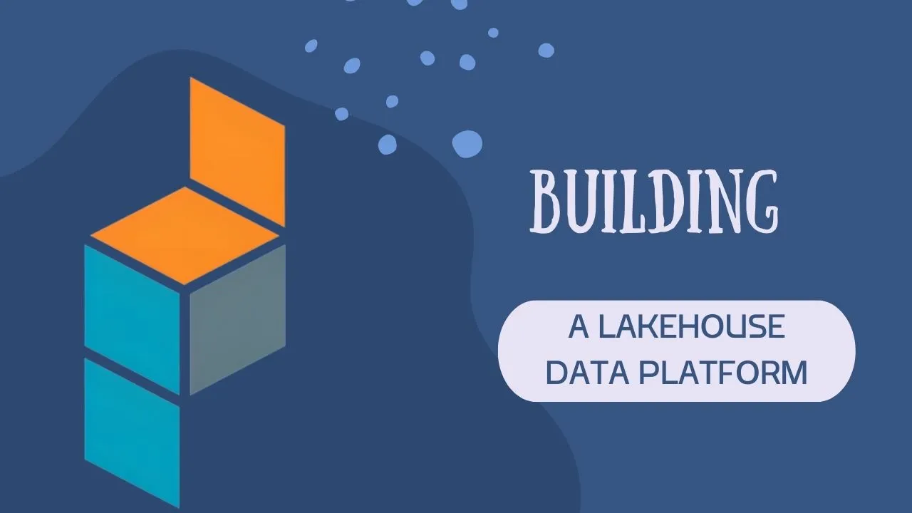 Building a Lakehouse Data Platform