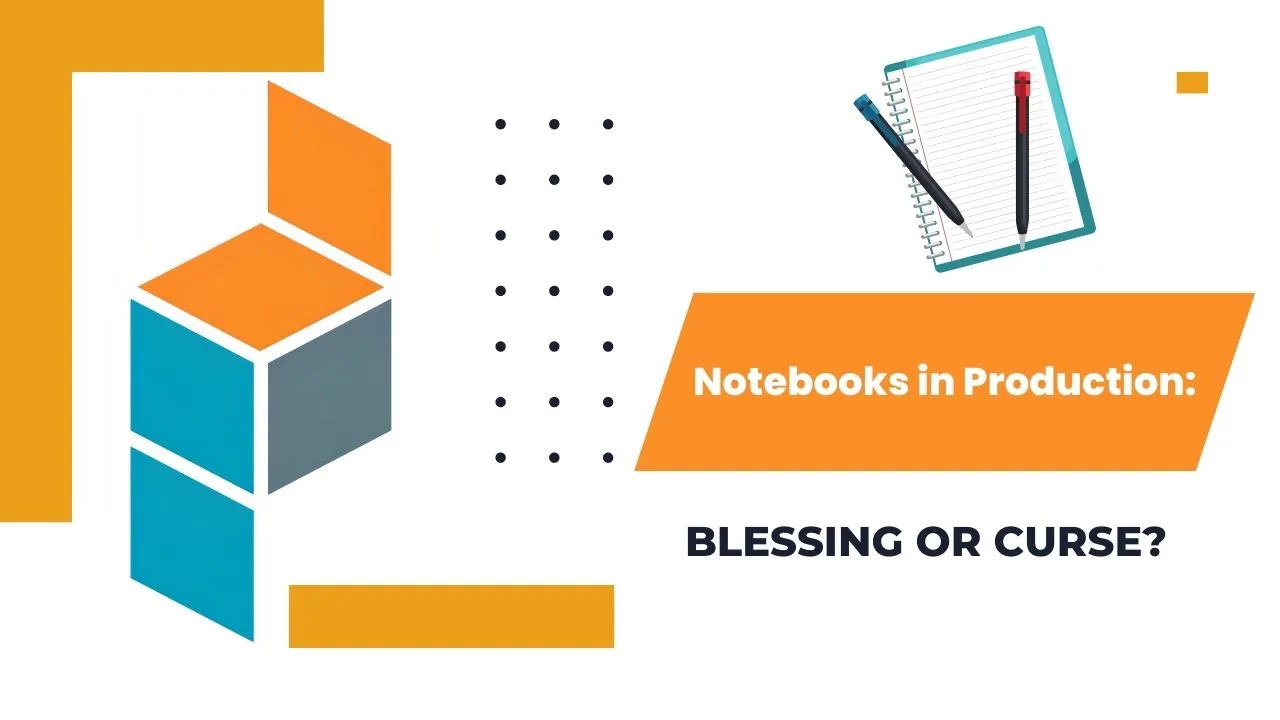 Notebooks in Production Blessing or Curse?