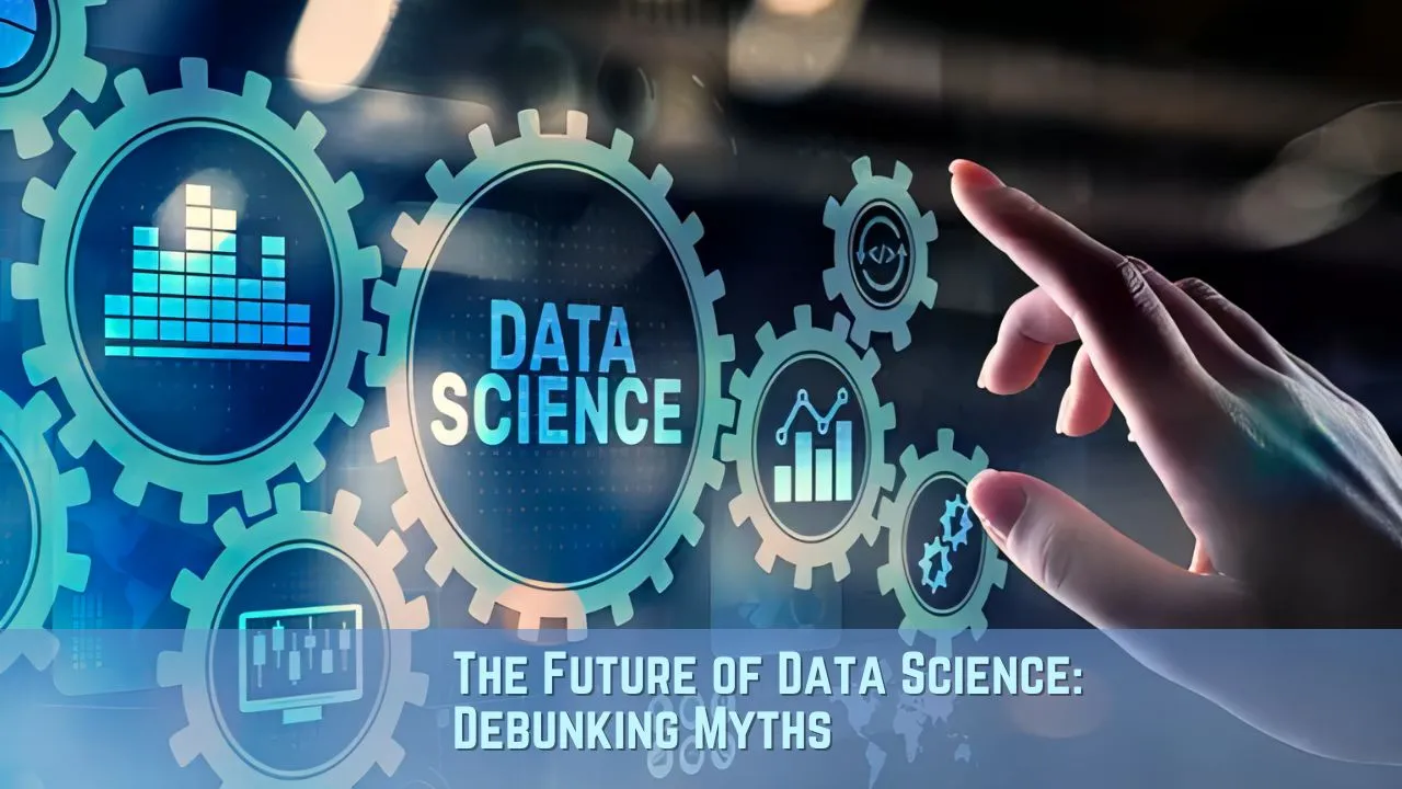 The Future Of Data Science: Debunking Myths