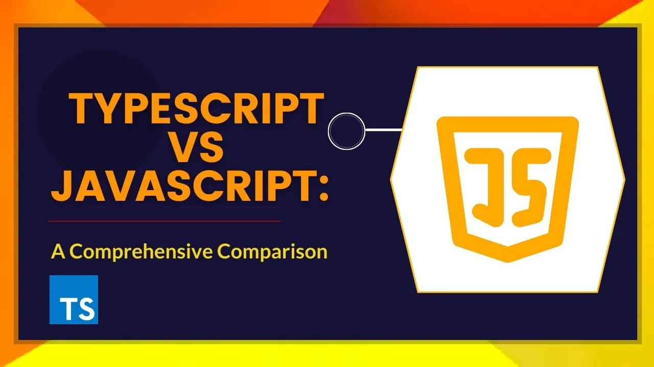 TypeScript vs JavaScript: A Comprehensive Comparison