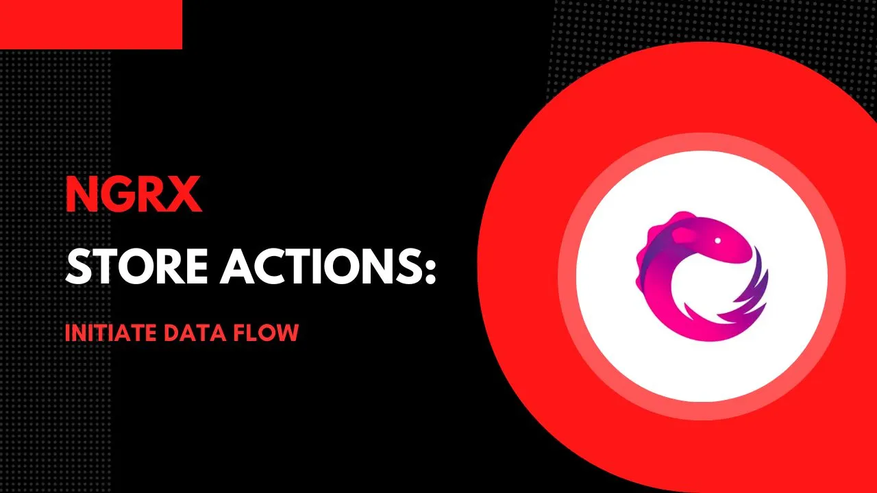 NGRX Store Actions: Initiate Data Flow