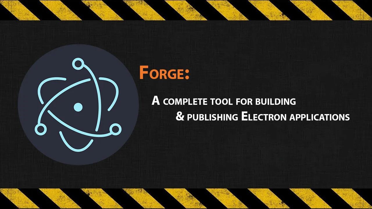 Forge: A Complete Tool for Building & Publishing Electron Applications