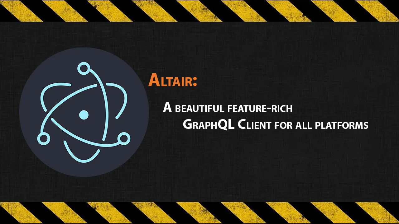 Altair: A Beautiful Feature-rich GraphQL Client for All Platforms