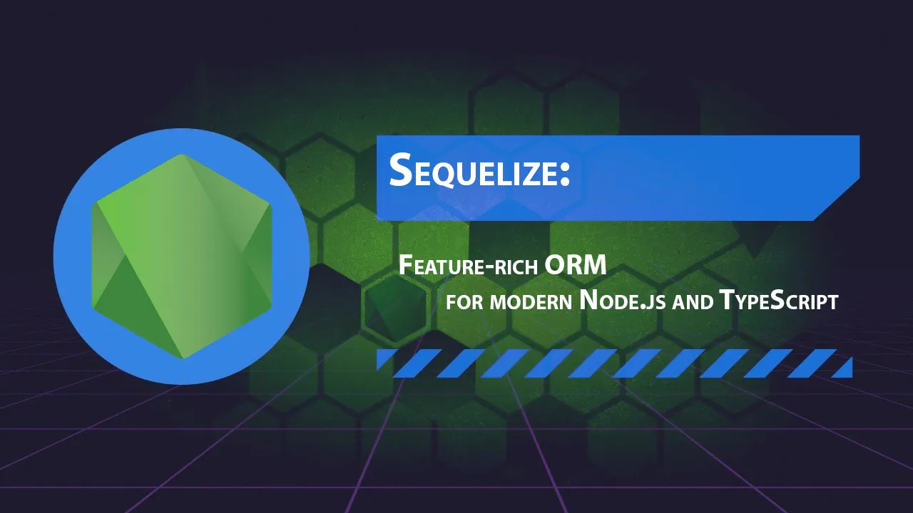 Sequelize: Feature-rich ORM For Modern Node.js And TypeScript