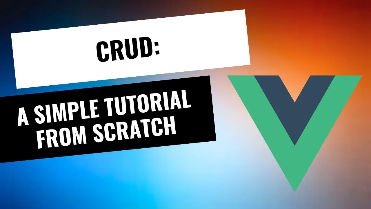 Vue.js CRUD: A Simple Tutorial from Scratch
