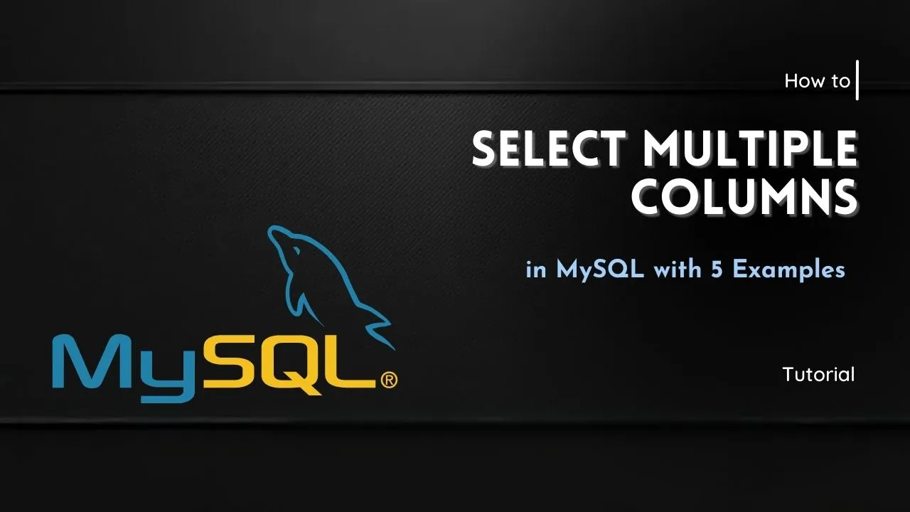 How to Select Multiple Columns in MySQL with 5 Examples