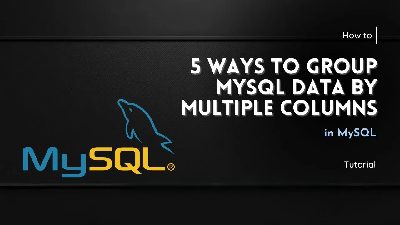 5 Ways to Group MySQL Data by Multiple Columns