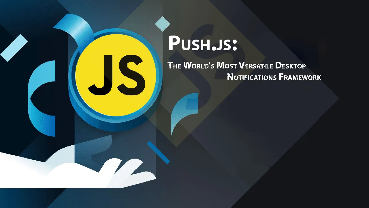 Push.js: The World's Most Versatile Desktop Notifications Framework