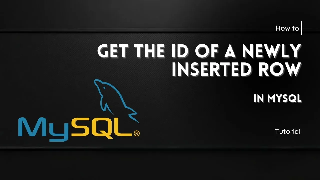 How To Get The Id Of A Newly Inserted Row In Mysql 5186