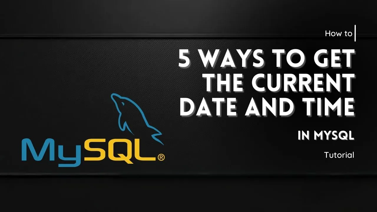 5-ways-to-get-the-current-date-and-time-in-mysql