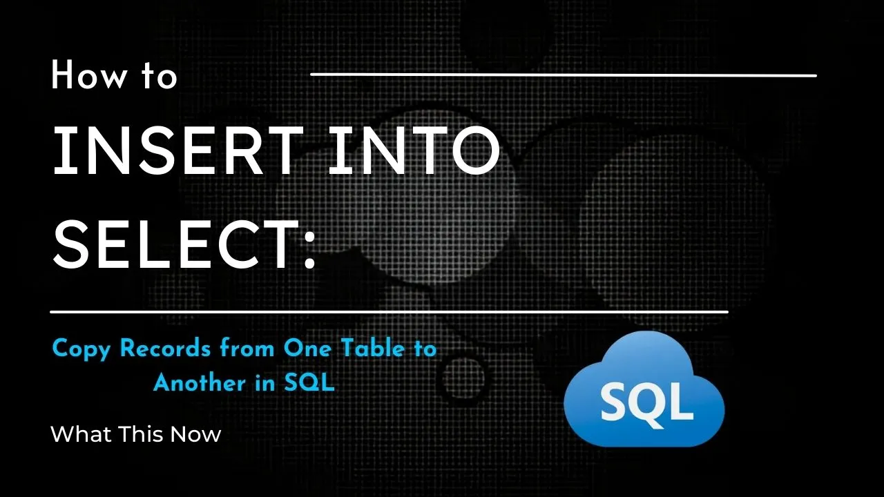 SQL INSERT INTO SELECT: Copy Records From One Table To Another In SQL