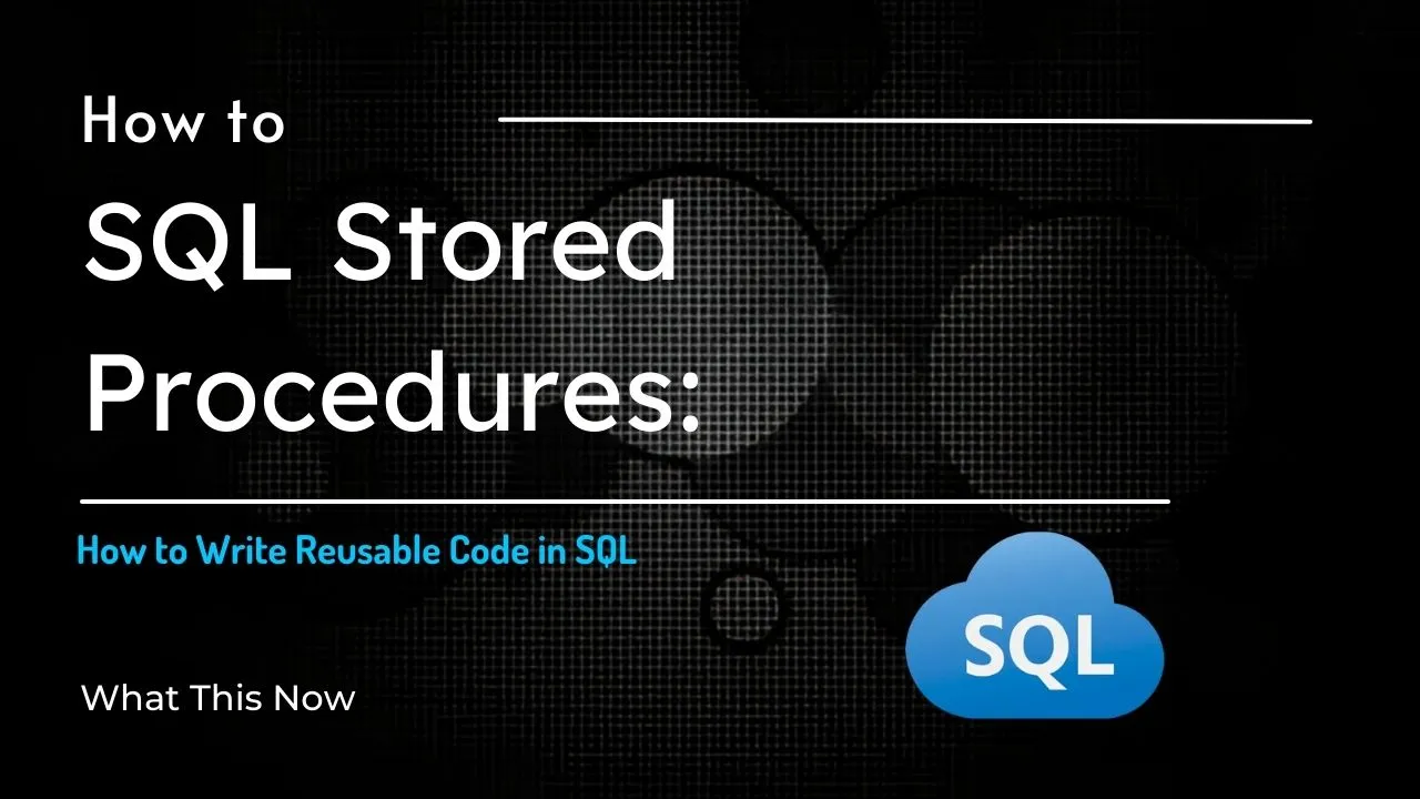 SQL Stored Procedures: How to Write Reusable Code in SQL