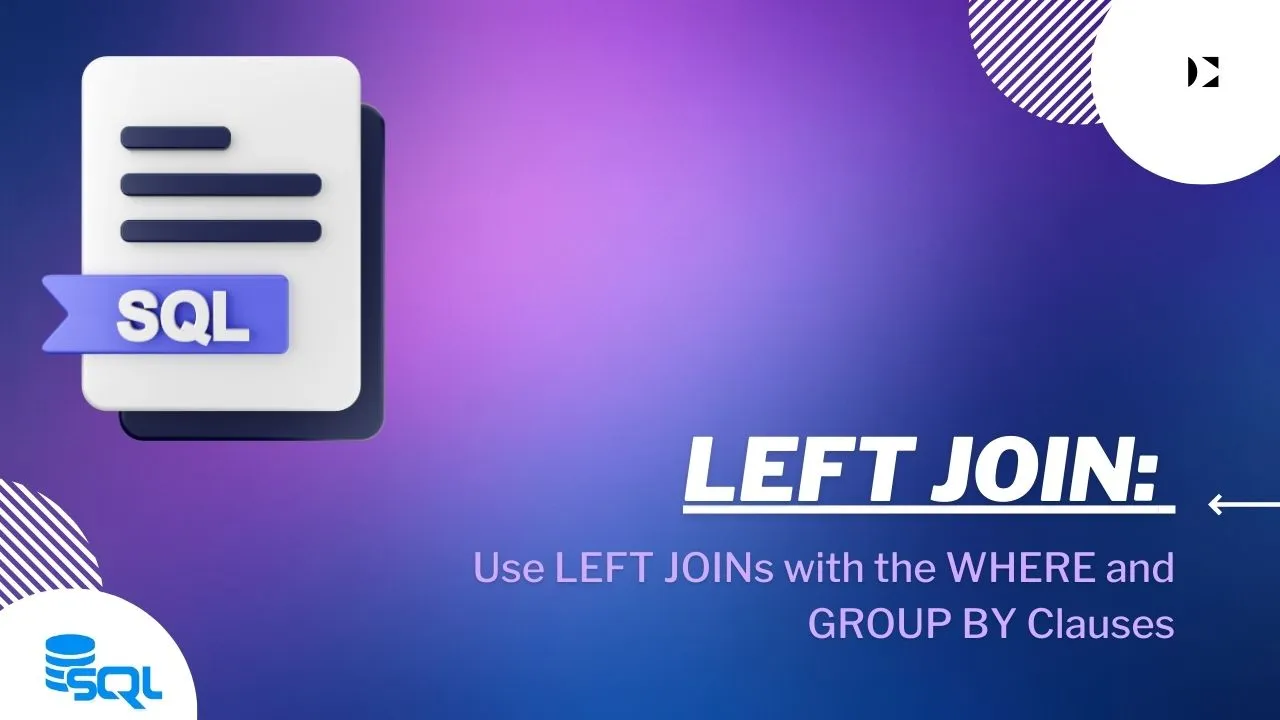 SQL LEFT JOIN: Use LEFT JOINs with the WHERE and GROUP BY Clauses