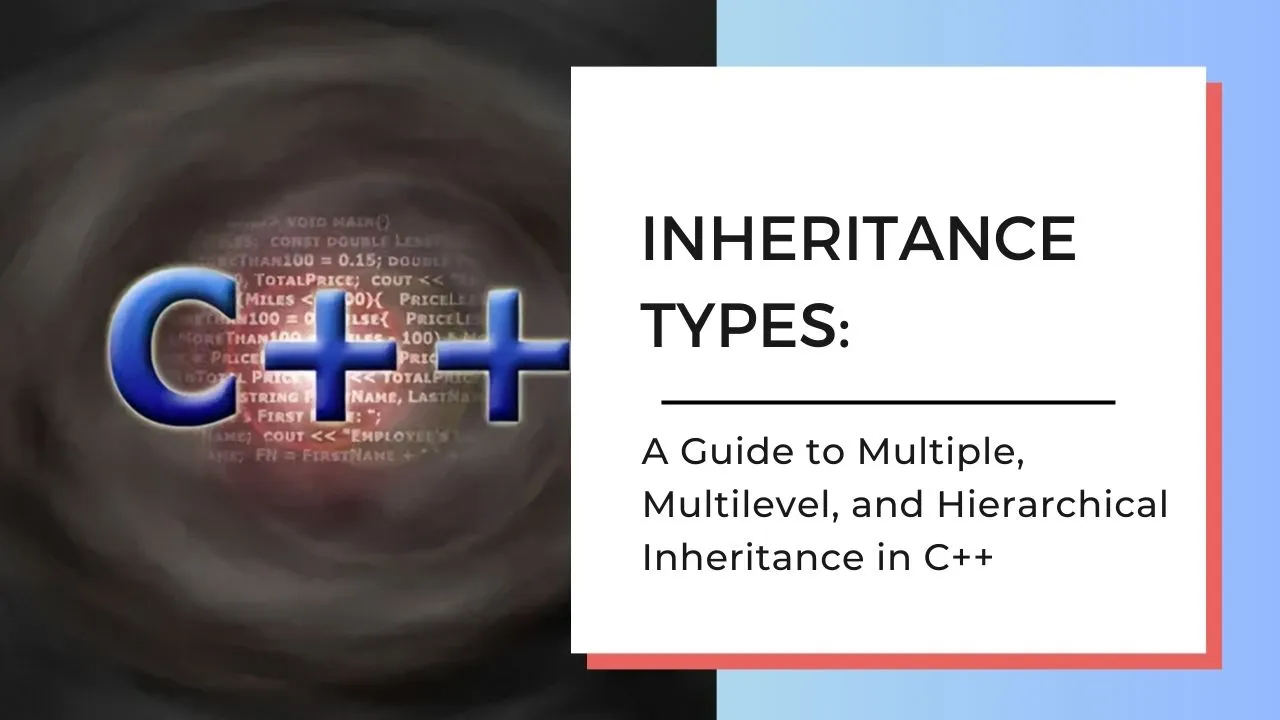 Multiple, Multilevel, and Hierarchical Inheritance in C++