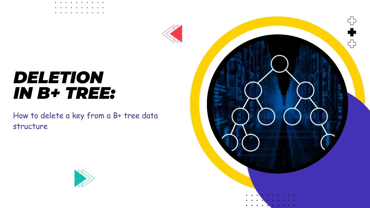 Deletion in B+ Tree: How to delete a key from a B+ tree data structure
